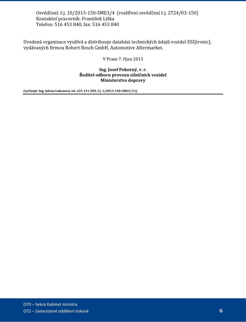 2724/03-150) Kontaktní pracovník: František Liška Telefon: 516 453 840, fax: 516 453 840 Uvedená organizace využívá a distribuuje