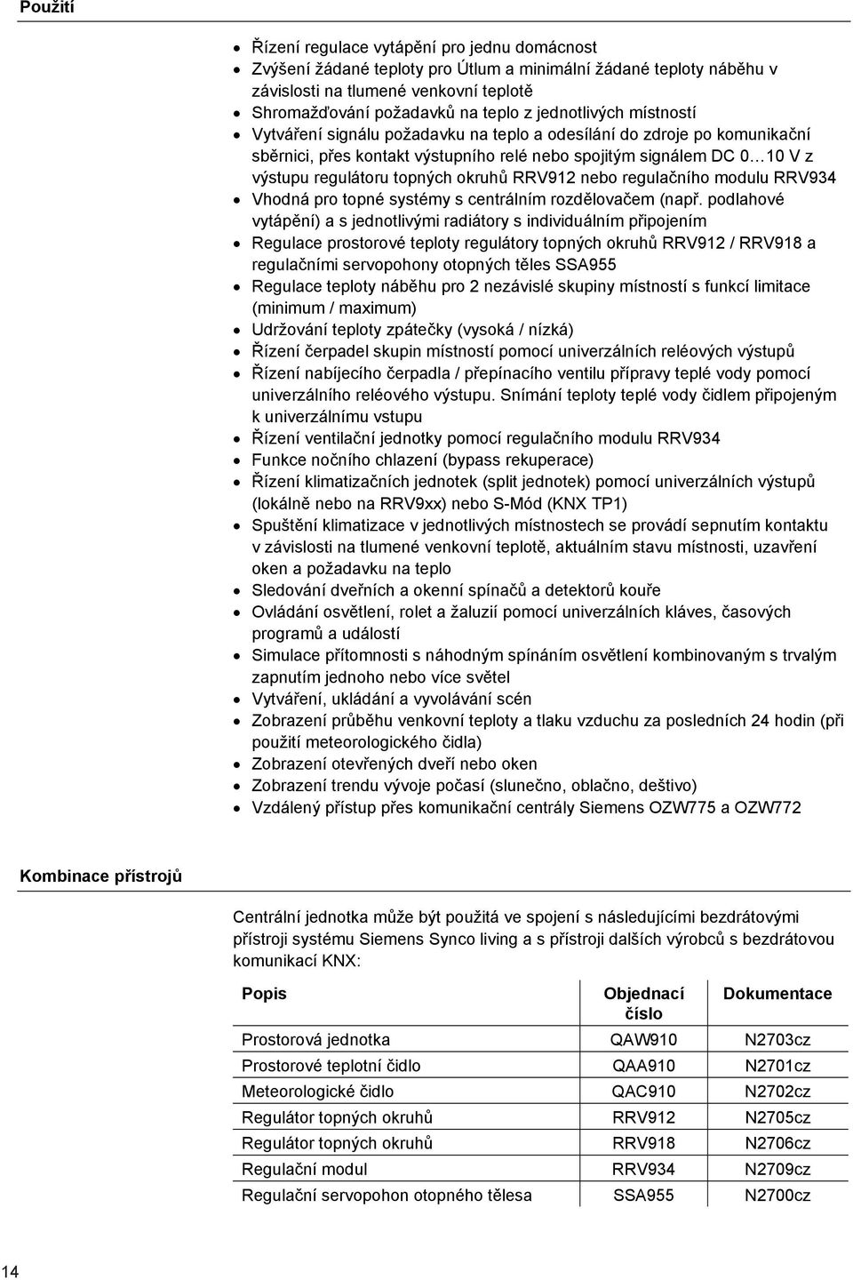 okruhů RRV912 nebo regulačního modulu RRV934 Vhodná pro topné systémy s centrálním rozdělovačem (např.