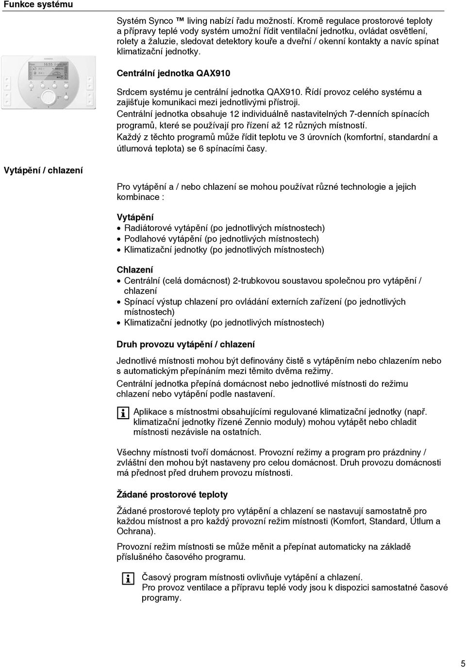 spínat klimatizační jednotky. Centrální jednotka QAX910 Srdcem systému je centrální jednotka QAX910. Řídí provoz celého systému a zajišťuje komunikaci mezi jednotlivými přístroji.