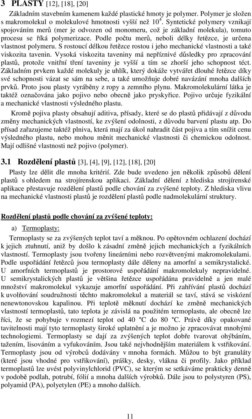 Podle počtu merů, neboli délky řetězce, je určena vlastnost polymeru. S rostoucí délkou řetězce rostou i jeho mechanické vlastnosti a také viskozita tavenin.