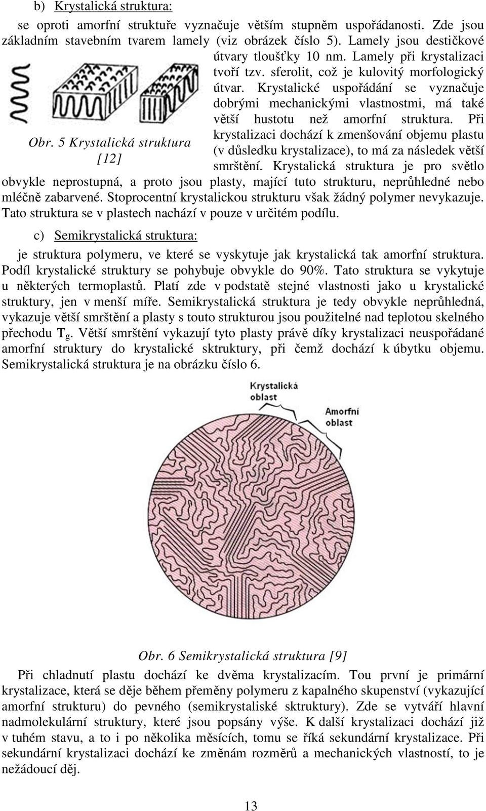 Krystalické uspořádání se vyznačuje dobrými mechanickými vlastnostmi, má také větší hustotu než amorfní struktura. Při Obr.