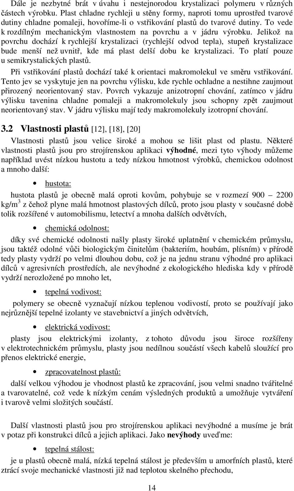 To vede k rozdílným mechanickým vlastnostem na povrchu a v jádru výrobku.