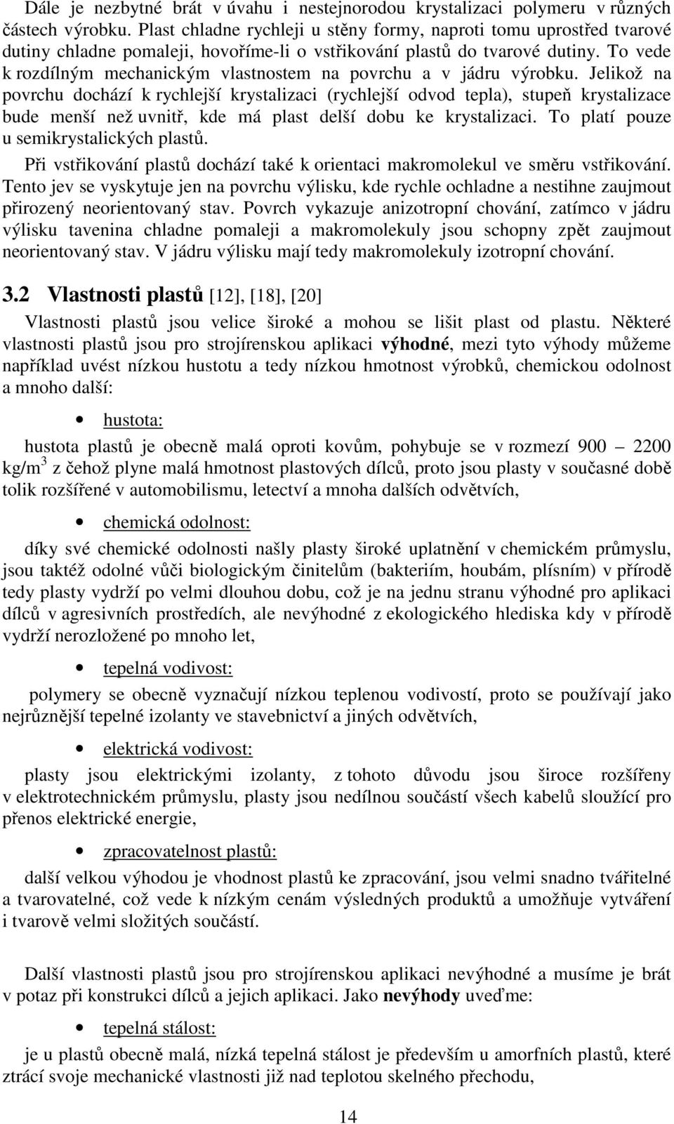 To vede k rozdílným mechanickým vlastnostem na povrchu a v jádru výrobku.