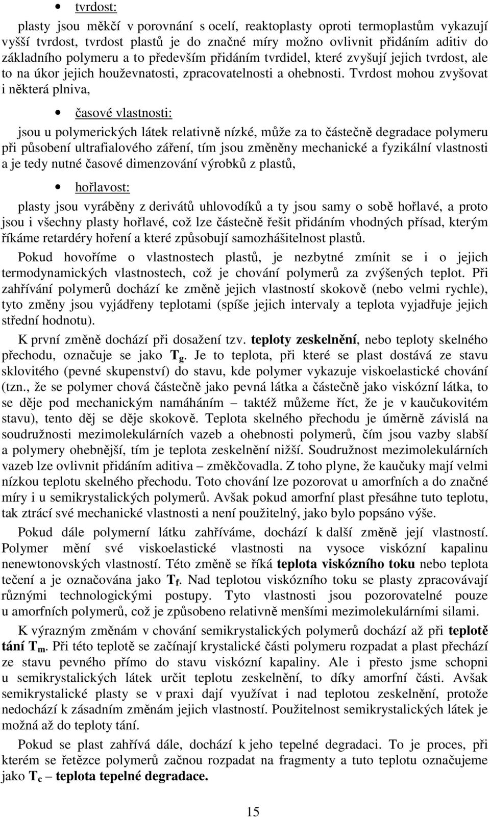 Tvrdost mohou zvyšovat i některá plniva, časové vlastnosti: jsou u polymerických látek relativně nízké, může za to částečně degradace polymeru při působení ultrafialového záření, tím jsou změněny