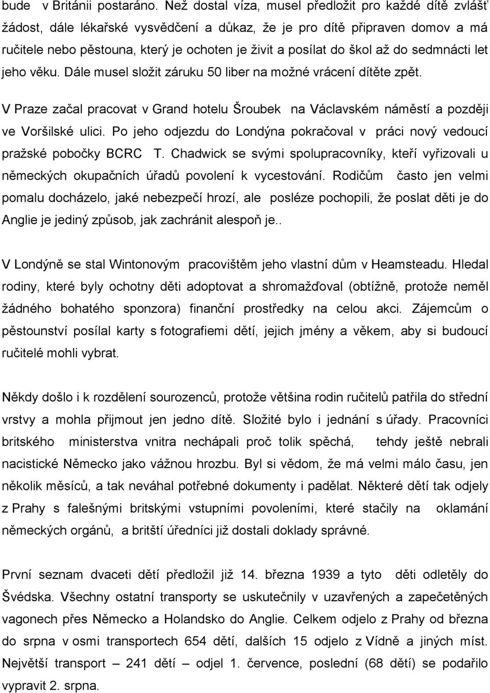 škol až do sedmnácti let jeho věku. Dále musel složit záruku 50 liber na možné vrácení dítěte zpět. V Praze začal pracovat v Grand hotelu Šroubek na Václavském náměstí a později ve Voršilské ulici.