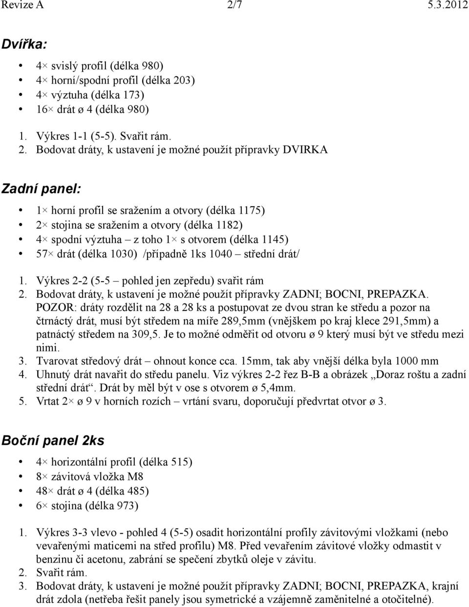 3) 4 výztuha (délka 173) 16 drát ø 4 (délka 980) 1. Výkres 1-1 (5-5). Svařit rám. 2.