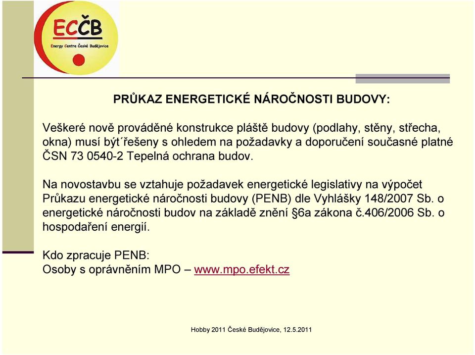 Na novostavbu se vztahuje požadavek energetické legislativy na výpočet Průkazu energetické náročnosti budovy (PENB) dle Vyhlášky