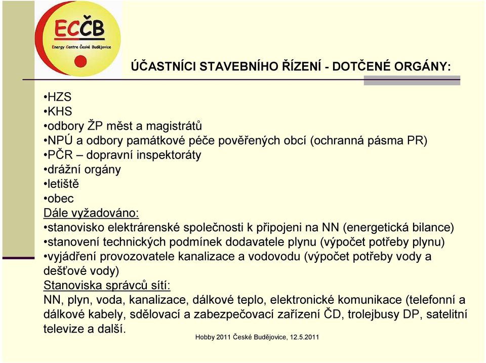 podmínek dodavatele plynu (výpočet potřeby plynu) vyjádření provozovatele kanalizace a vodovodu (výpočet potřeby vody a dešťové vody) Stanoviska správců sítí: NN,