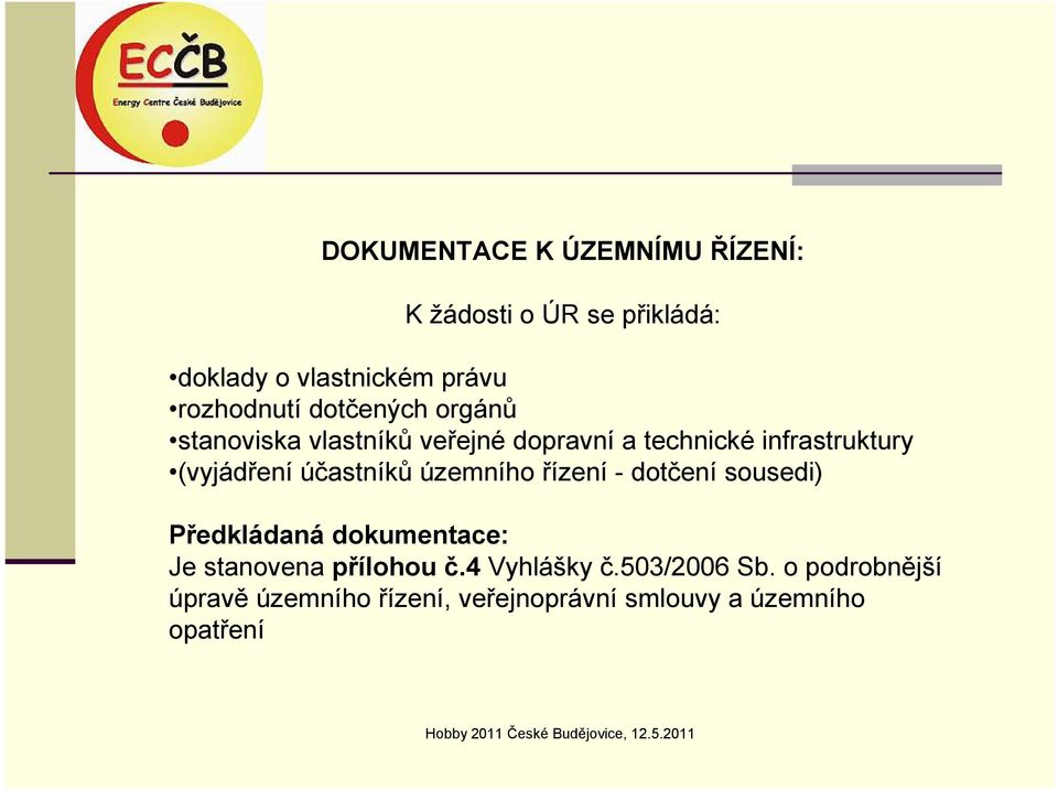 účastníků územního řízení - dotčení sousedi) Předkládaná dokumentace: Je stanovena přílohou č.