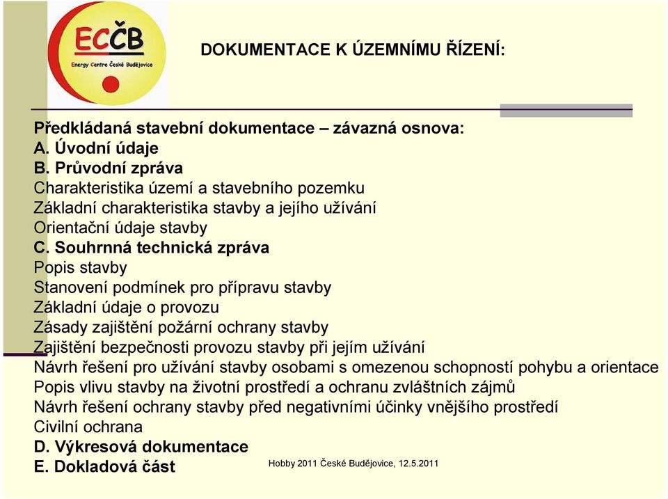 Souhrnná technická zpráva Popis stavby Stanovení podmínek pro přípravu stavby Základní údaje o provozu Zásady zajištění požární ochrany stavby Zajištění bezpečnosti provozu