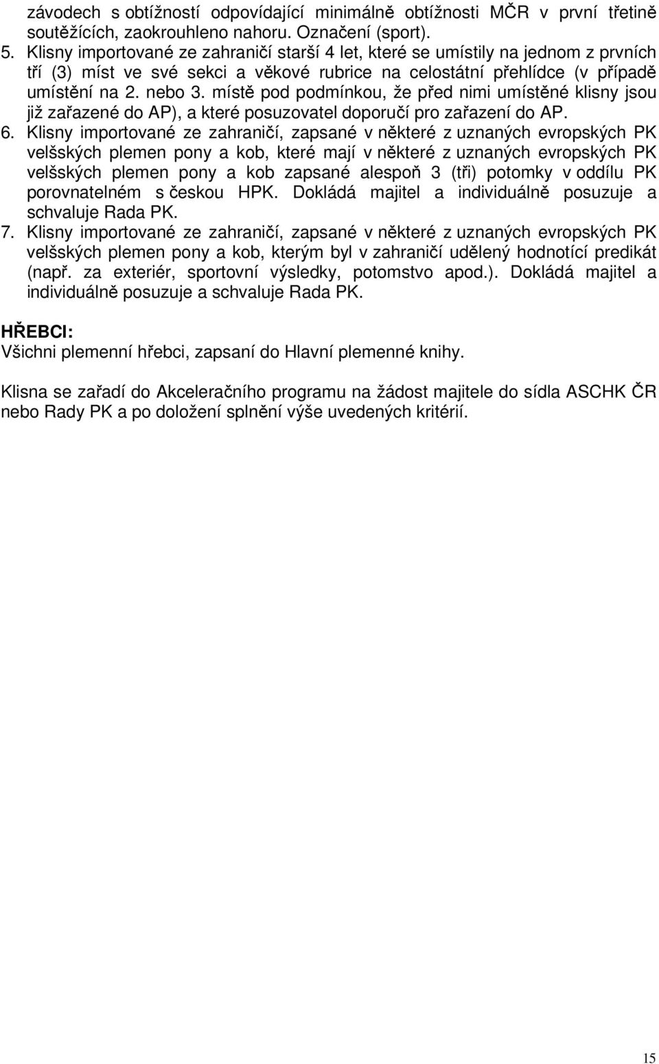 místě pod podmínkou, že před nimi umístěné klisny jsou již zařazené do AP), a které posuzovatel doporučí pro zařazení do AP. 6.