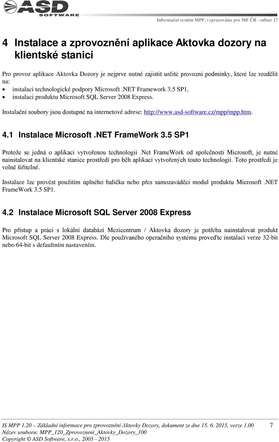 htm. 4.1 Instalace Microsoft.NET FrameWork 3.5 SP1 Protože se jedná o aplikaci vytvořenou technologií.