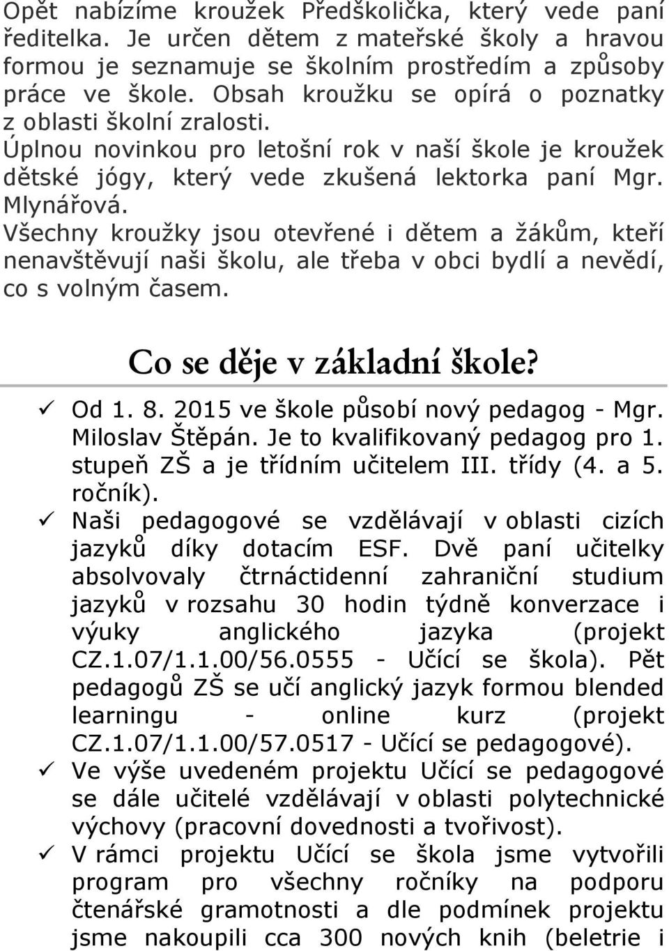 Všechny kroužky jsou otevřené i dětem a žákům, kteří nenavštěvují naši školu, ale třeba v obci bydlí a nevědí, co s volným časem. Co se děje v základní škole? Od 1. 8.