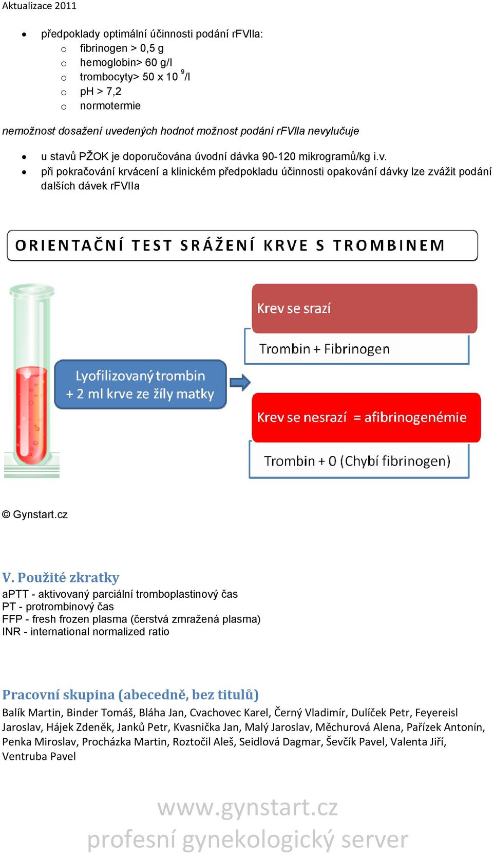 cz V. Použité zkratky aptt - aktivovaný parciální tromboplastinový čas PT - protrombinový čas FFP - fresh frozen plasma (čerstvá zmražená plasma) INR - international normalized ratio Pracovní skupina