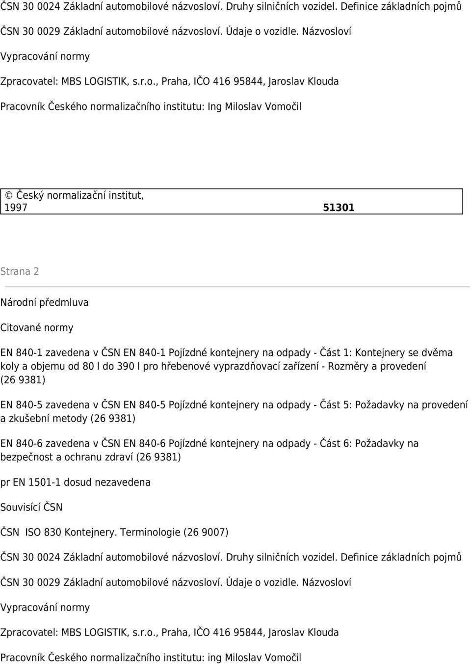 loví Vypracování normy Zpracovatel: MBS LOGISTIK, s.r.o., Praha, IČO 416 95844, Jaroslav Klouda Pracovník Českého normalizačního institutu: Ing Miloslav Vomočil Český normalizační institut, 1997