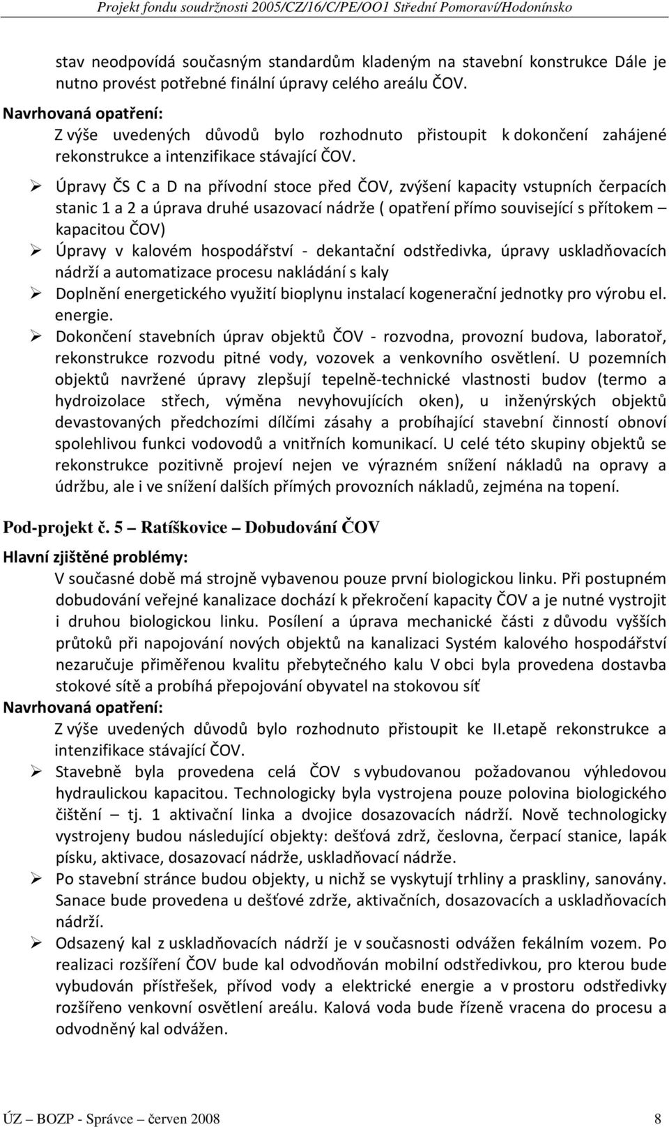 Úpravy ČS C a D na přívodní stoce před ČOV, zvýšení kapacity vstupních čerpacích stanic 1 a 2 a úprava druhé usazovací nádrže ( opatření přímo související s přítokem kapacitou ČOV) Úpravy v kalovém