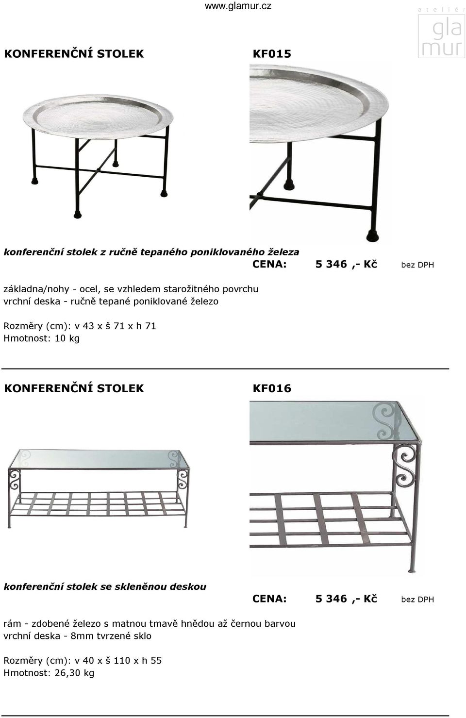 Hmotnost: 10 kg KF016 konferenční stolek se skleněnou deskou CENA: 5 346,- Kč bez DPH rám - zdobené železo s