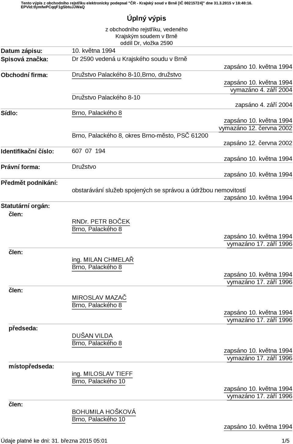 Palackého 8-10 Sídlo: Identifikační číslo: 607 07 194 Právní forma: Předmět podnikání: Statutární orgán: předseda: : Družstvo obstarávání