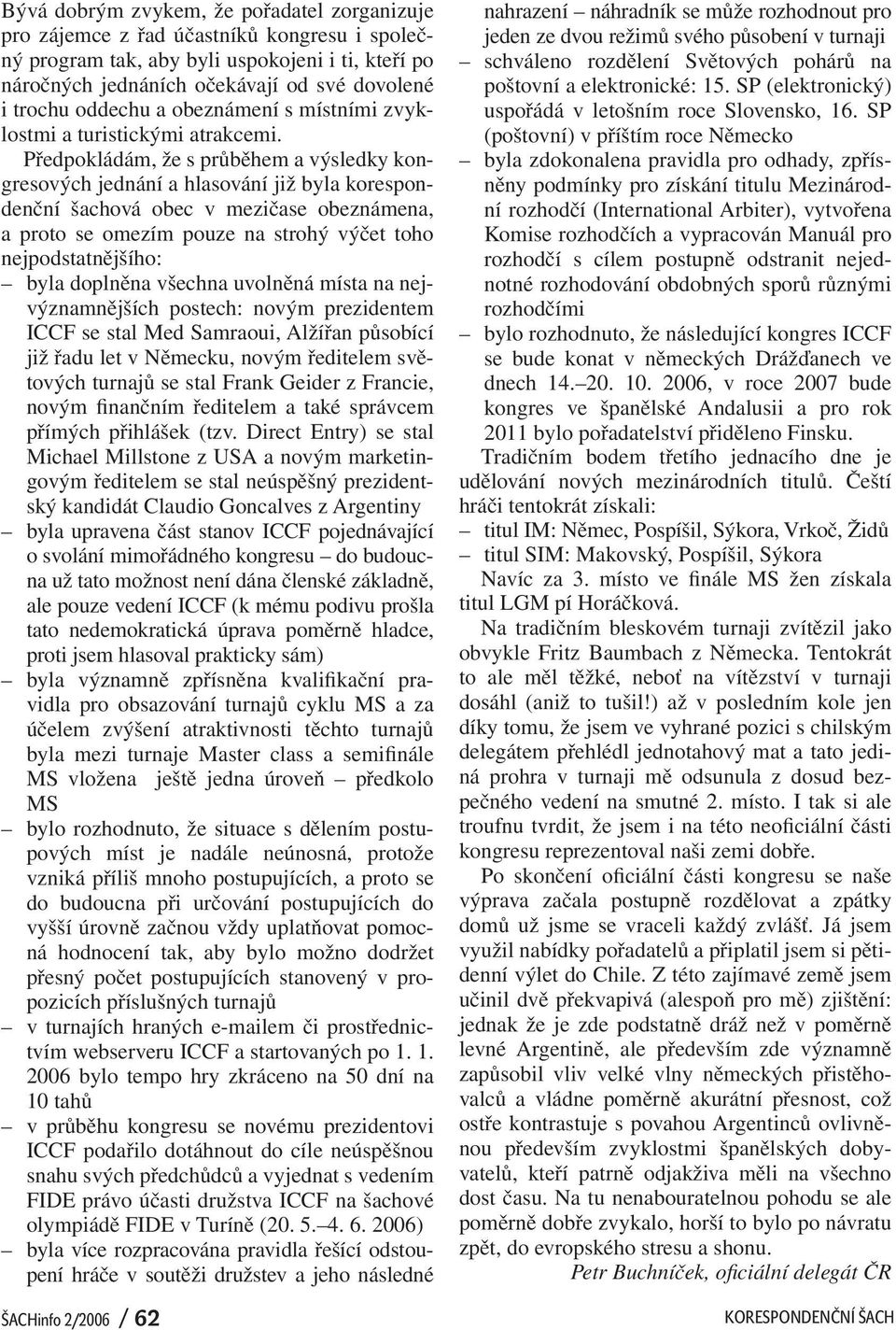 Předpokládám, že s průběhem a výsledky kongresových jednání a hlasování již byla korespondenční šachová obec v mezičase obeznámena, a proto se omezím pouze na strohý výčet toho nejpodstatnějšího: