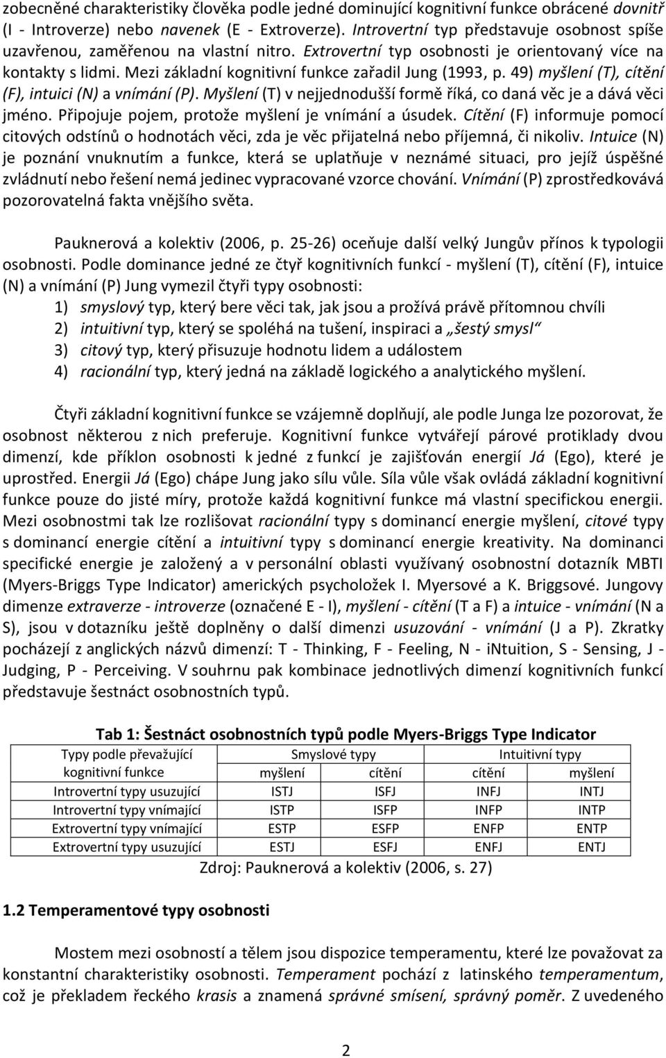 Mezi základní kognitivní funkce zařadil Jung (1993, p. 49) myšlení (T), cítění (F), intuici (N) a vnímání (P). Myšlení (T) v nejjednodušší formě říká, co daná věc je a dává věci jméno.