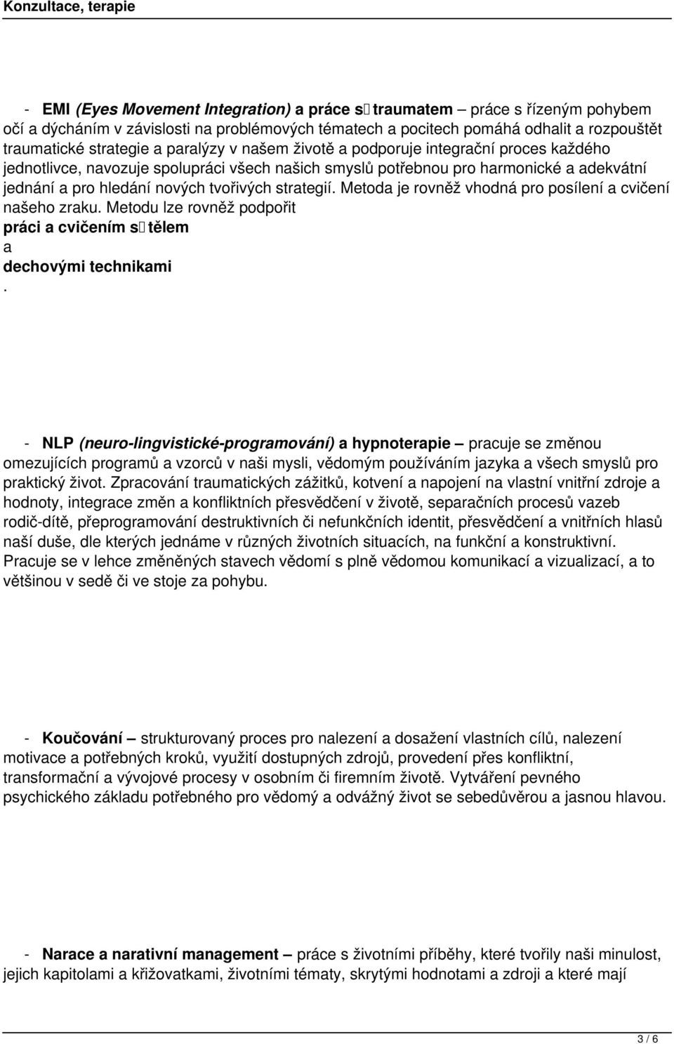 strategií Metoda je rovněž vhodná pro posílení a cvičení našeho zraku Metodu lze rovněž podpořit práci a cvičením s tělem a dechovými technikami - NLP (neuro-lingvistické-programování) a hypnoterapie