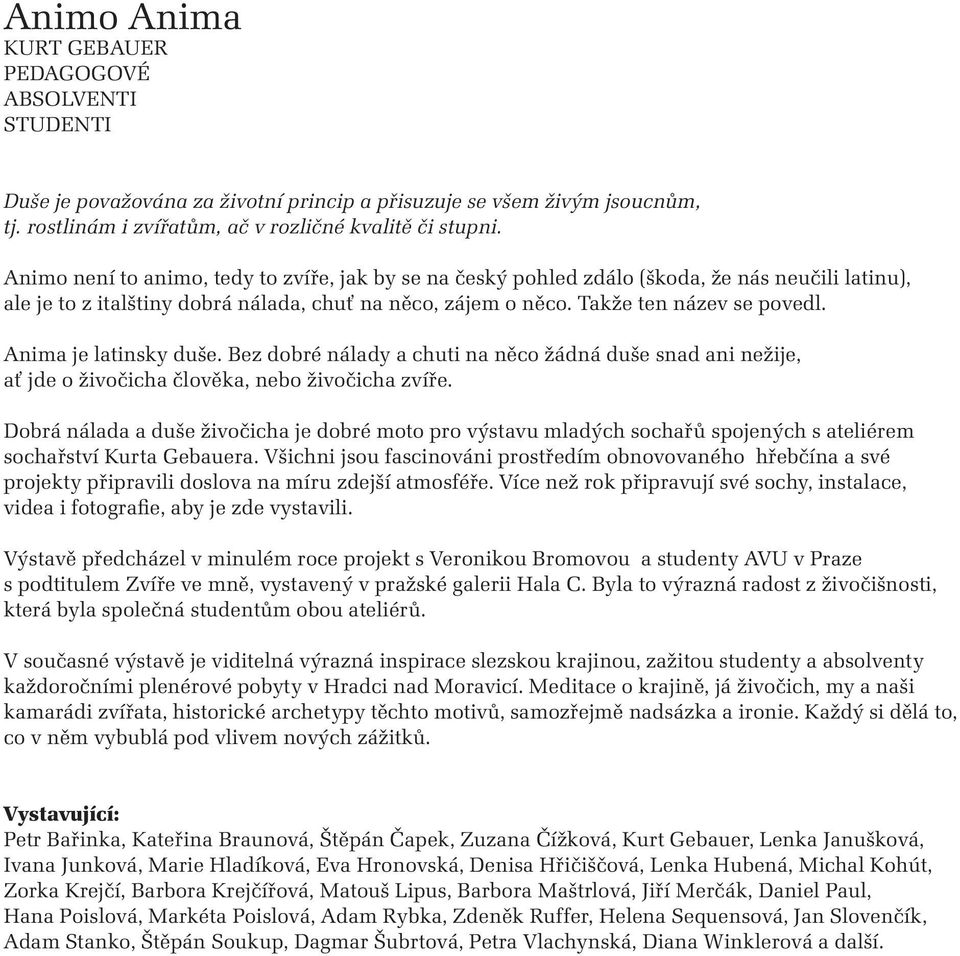 Anima je latinsky duše. Bez dobré nálady a chuti na něco žádná duše snad ani nežije, ať jde o živočicha člověka, nebo živočicha zvíře.