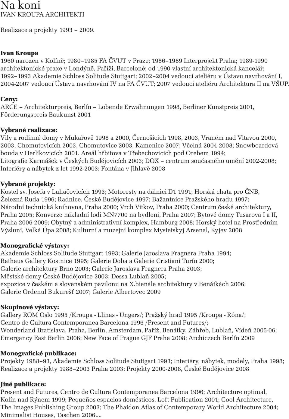 1992 1993 Akademie Schloss Solitude Stuttgart; 2002 2004 vedoucí ateliéru v Ústavu navrhování I, 2004-2007 vedoucí Ústavu navrhování IV na FA ČVUT; 2007 vedoucí ateliéru Architektura II na VŠUP.