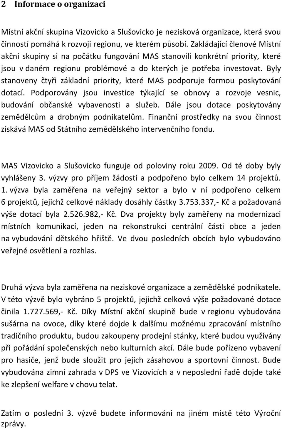 Byly stanoveny čtyři základní priority, které MAS podporuje formou poskytování dotací. Podporovány jsou investice týkající se obnovy a rozvoje vesnic, budování občanské vybavenosti a služeb.