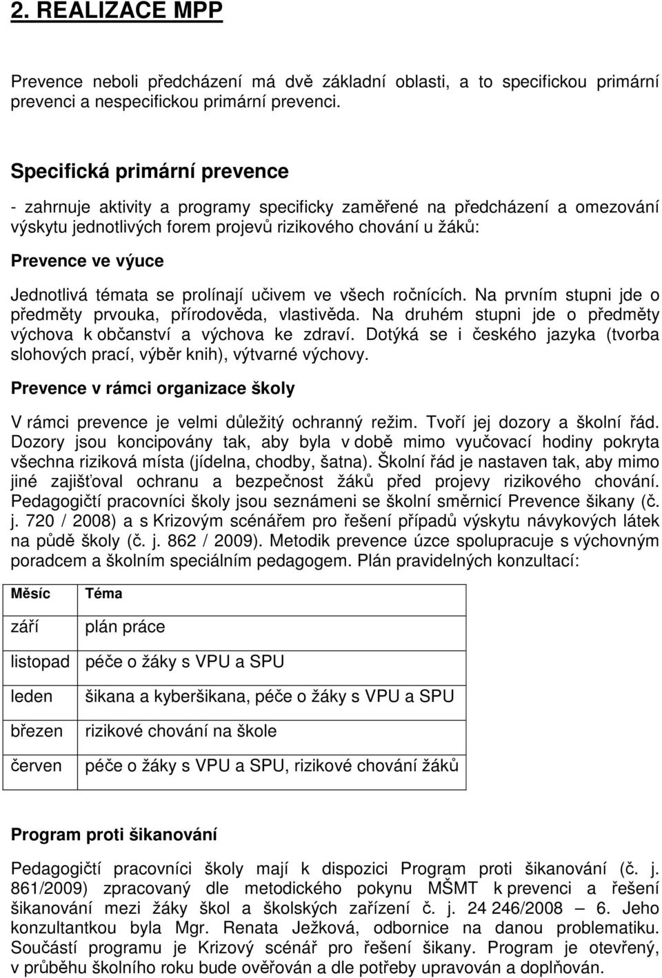 témata se prolínají učivem ve všech ročnících. Na prvním stupni jde o předměty prvouka, přírodověda, vlastivěda. Na druhém stupni jde o předměty výchova k občanství a výchova ke zdraví.