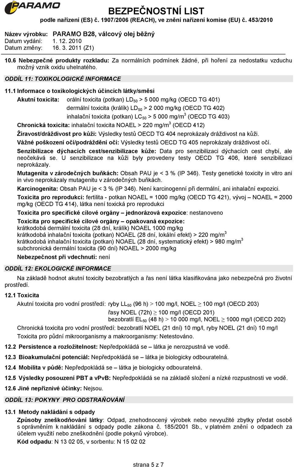 toxicita (potkan) LC 50 > 5 000 mg/m 3 (OECD TG 403) Chronická toxicita: inhalační toxicita NOAEL > 220 mg/m 3 (OECD 412) Žíravost/dráždivost pro kůži: Výsledky testů OECD TG 404 neprokázaly
