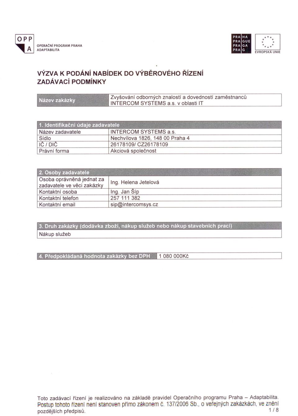 #:[1 f:1'1:, 1_"_ Osoba oprávnená jednat za zadavatele ve veci zakázk Kontaktn í osoba Kontaktní telefon Kontaktní email _~1080000Kc I Toto zadávací rízení je