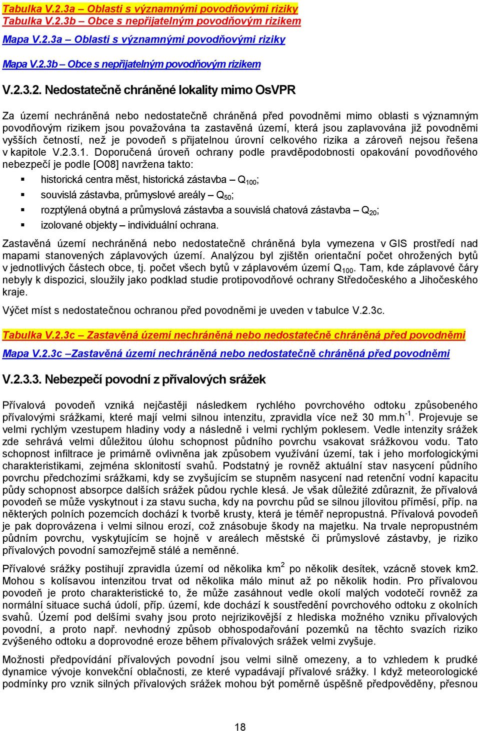 jsou zaplavována již povodněmi vyšších četností, než je povodeň s přijatelnou úrovní celkového rizika a zároveň nejsou řešena v kapitole V.2.3.1.