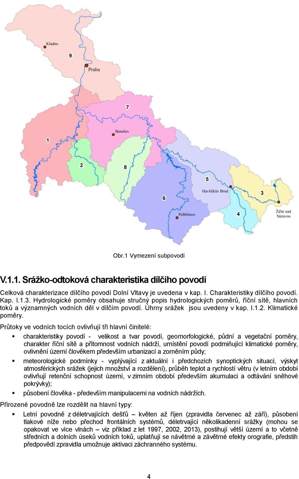Průtoky ve vodních tocích ovlivňují tři hlavní činitelé: charakteristiky povodí - velikost a tvar povodí, geomorfologické, půdní a vegetační poměry, charakter říční sítě a přítomnost vodních nádrží,