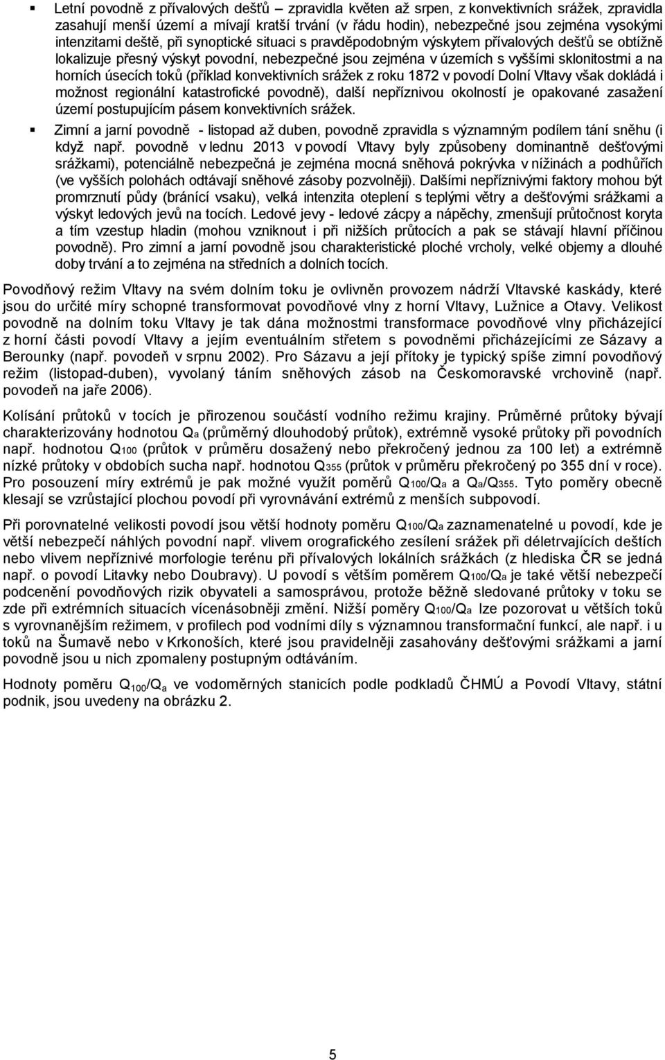 toků (příklad konvektivních srážek z roku 1872 v povodí Dolní Vltavy však dokládá i možnost regionální katastrofické povodně), další nepříznivou okolností je opakované zasažení území postupujícím
