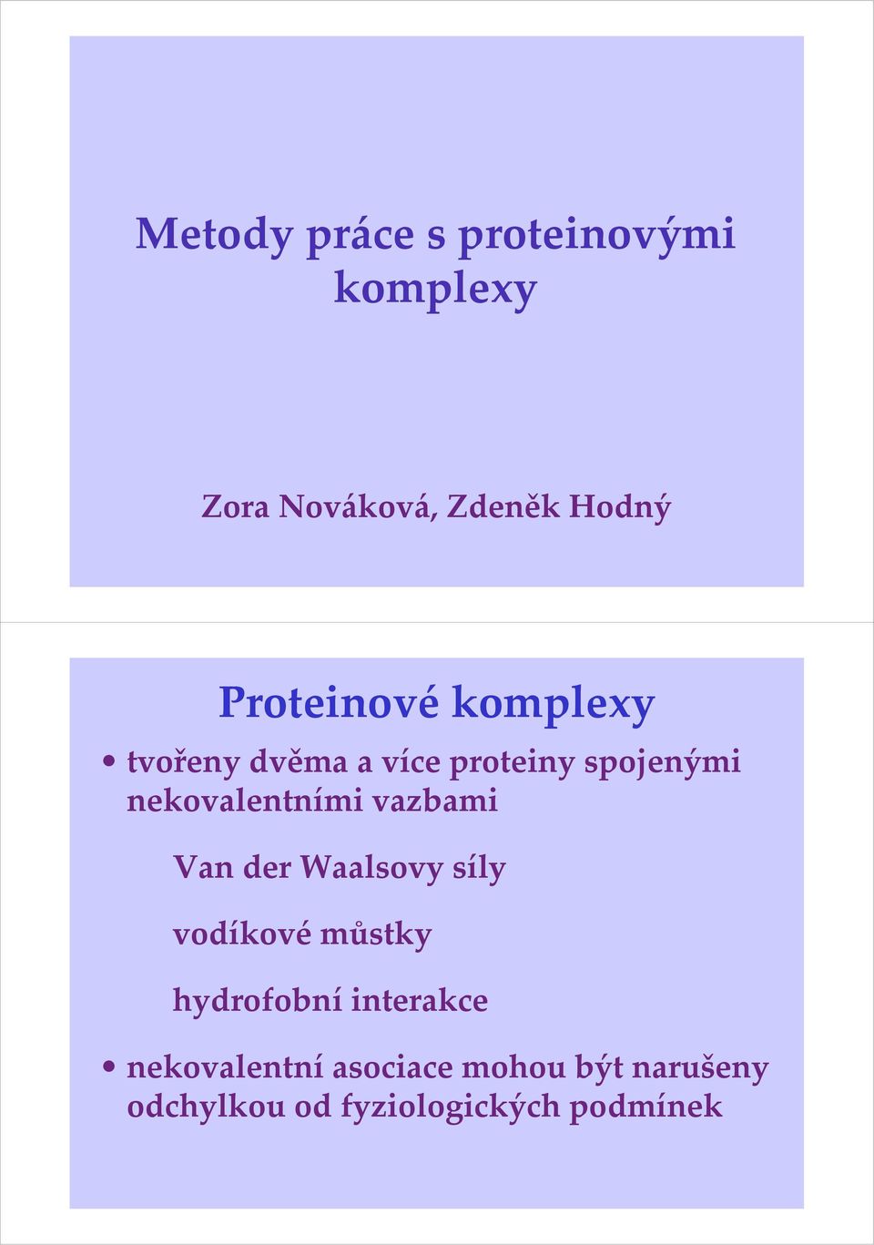 nekovalentními vazbami Van der Waalsovy síly vodíkové můstky