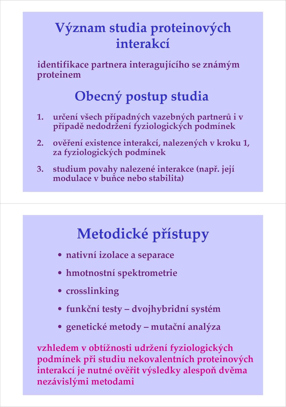 ověření existence interakcí, nalezených v kroku 1, za fyziologických podmínek 3. studium povahy nalezené interakce (např.