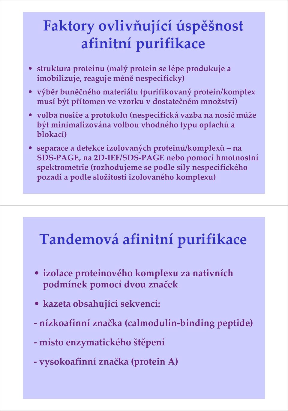 izolovaných proteinů/komplexů na SDS PAGE, na 2D IEF/SDS PAGE nebo pomocí hmotnostní spektrometrie (rozhodujeme se podle síly nespecifického pozadí a podle složitosti izolovaného komplexu) Tandemová