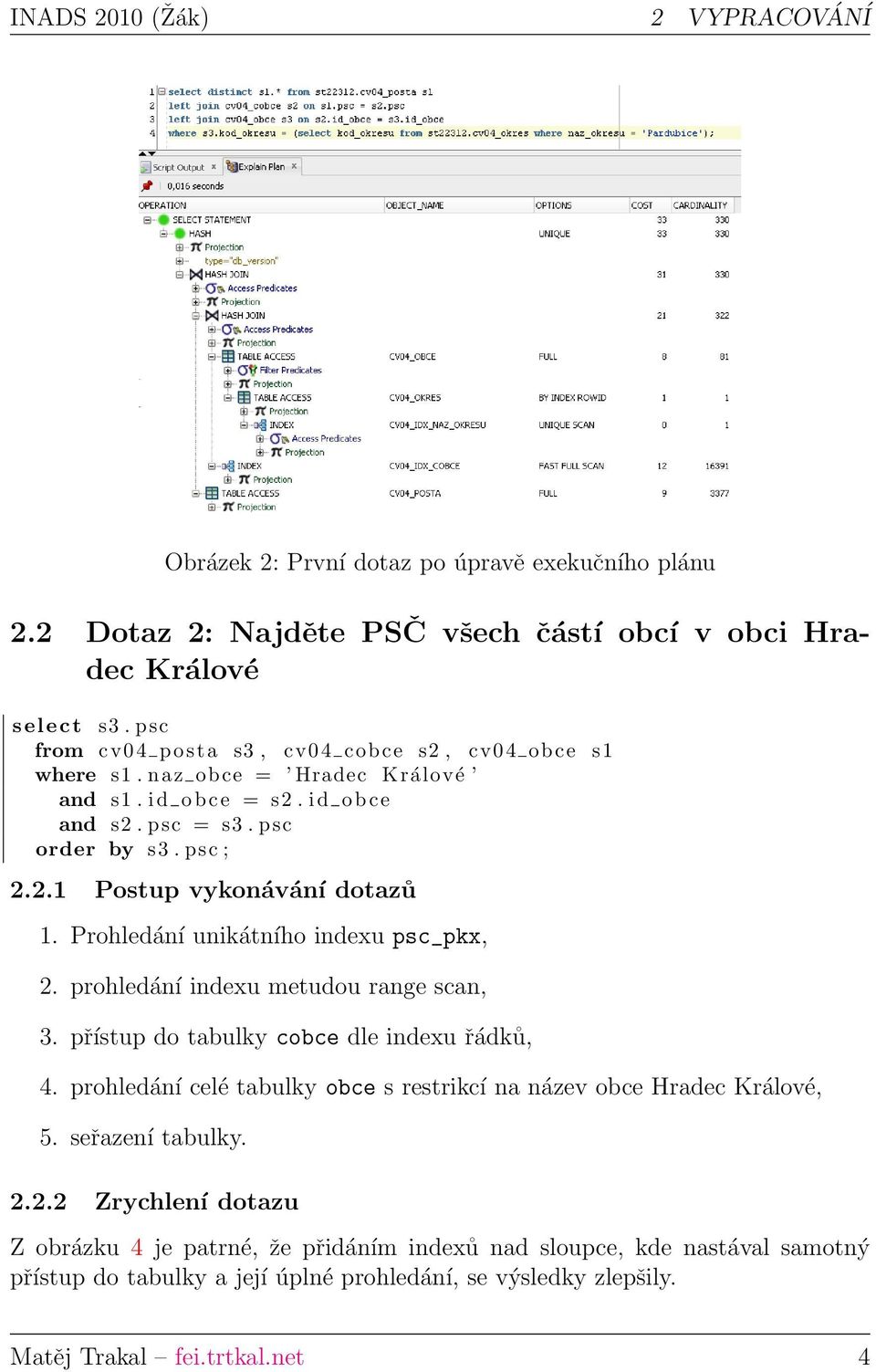 Prohledání unikátního indexu psc_pkx, 2. prohledání indexu metudou range scan, 3. přístup do tabulky cobce dle indexu řádků, 4.