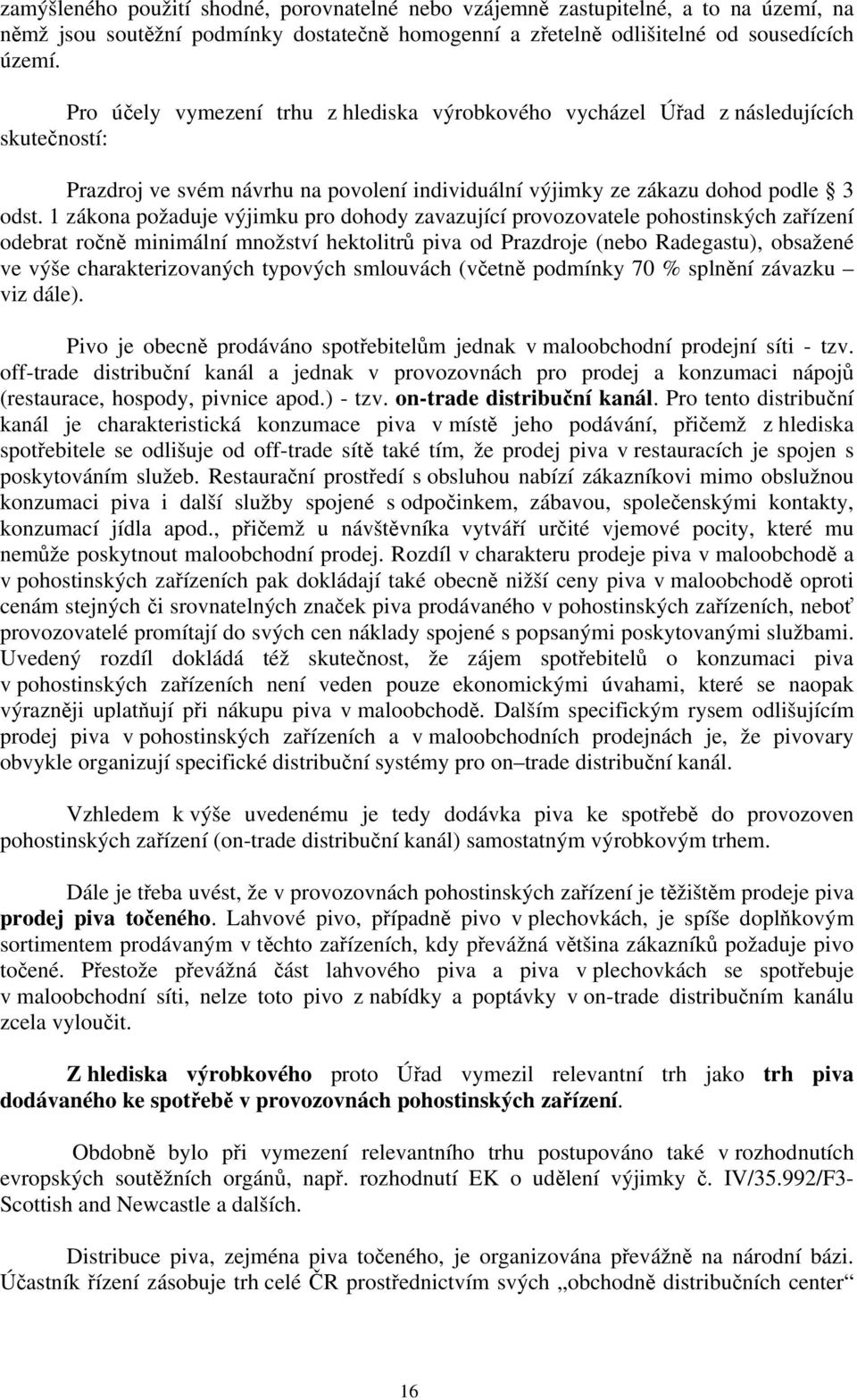 1 zákona požaduje výjimku pro dohody zavazující provozovatele pohostinských zařízení odebrat ročně minimální množství hektolitrů piva od Prazdroje (nebo Radegastu), obsažené ve výše