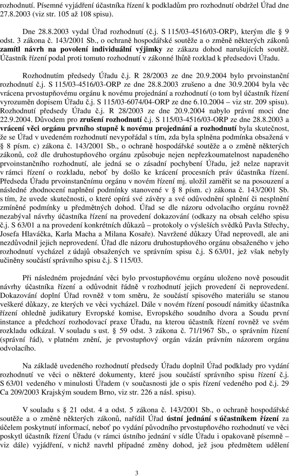 Účastník řízení podal proti tomuto rozhodnutí v zákonné lhůtě rozklad k předsedovi Úřadu. Rozhodnutím předsedy Úřadu č.j. R 28/2003 ze dne 20.9.2004 bylo prvoinstanční rozhodnutí č.j. S 115/03-4516/03-ORP ze dne 28.