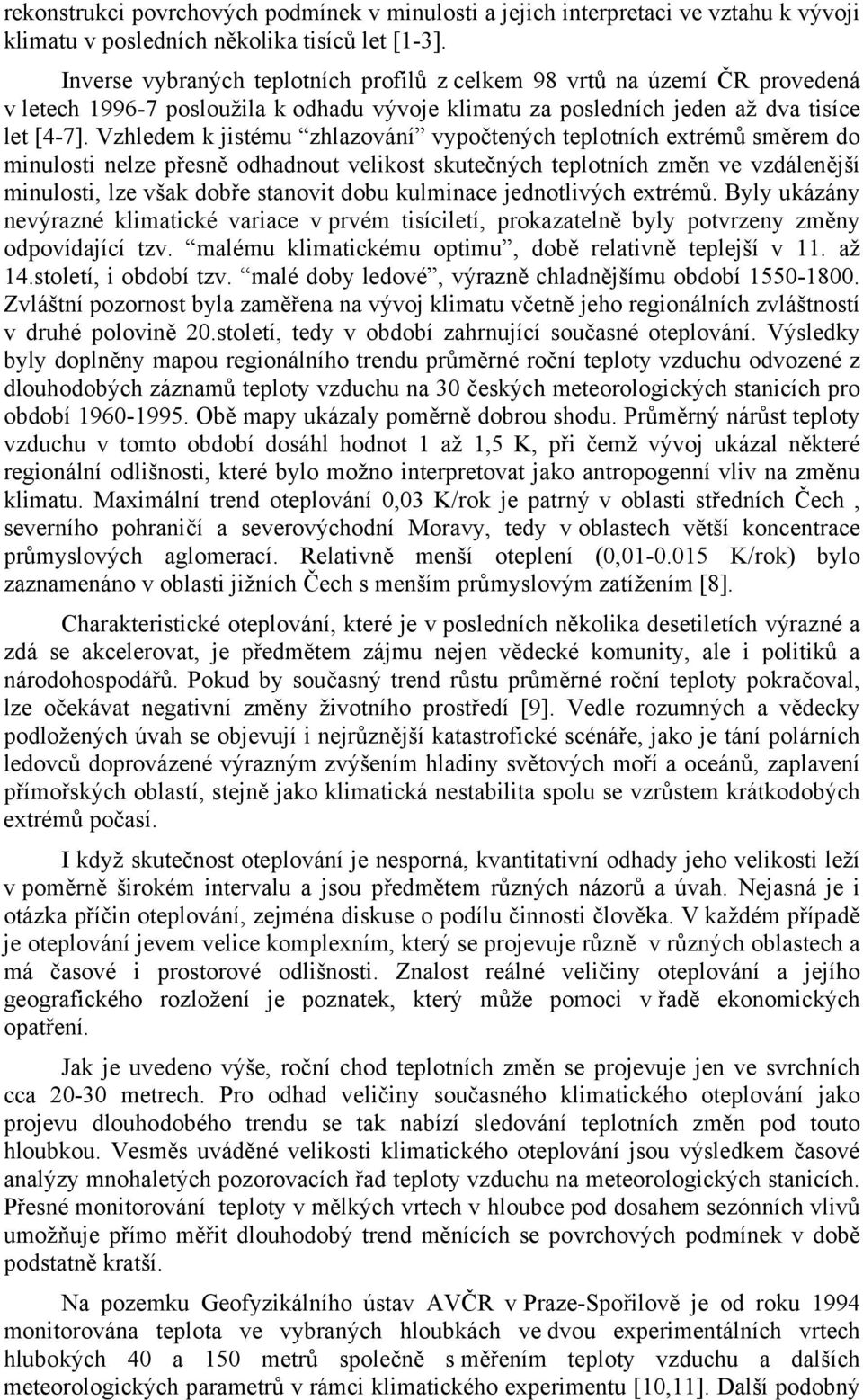 Vzhledem k jistému zhlazování vypočtených teplotních extrémů směrem do minulosti nelze přesně odhadnout velikost skutečných teplotních změn ve vzdálenější minulosti, lze však dobře stanovit dobu