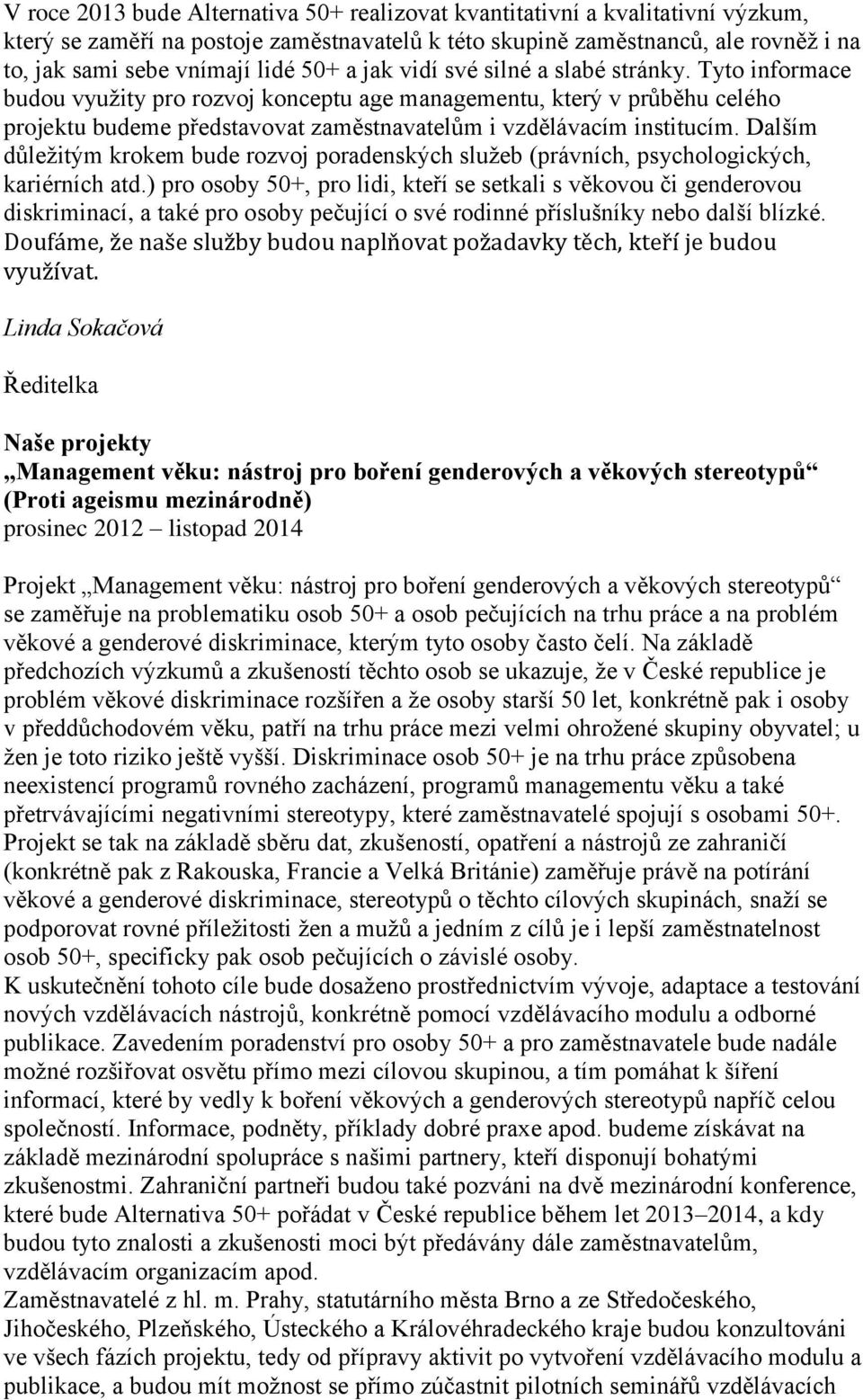 Tyto informace budou využity pro rozvoj konceptu age managementu, který v průběhu celého projektu budeme představovat zaměstnavatelům i vzdělávacím institucím.