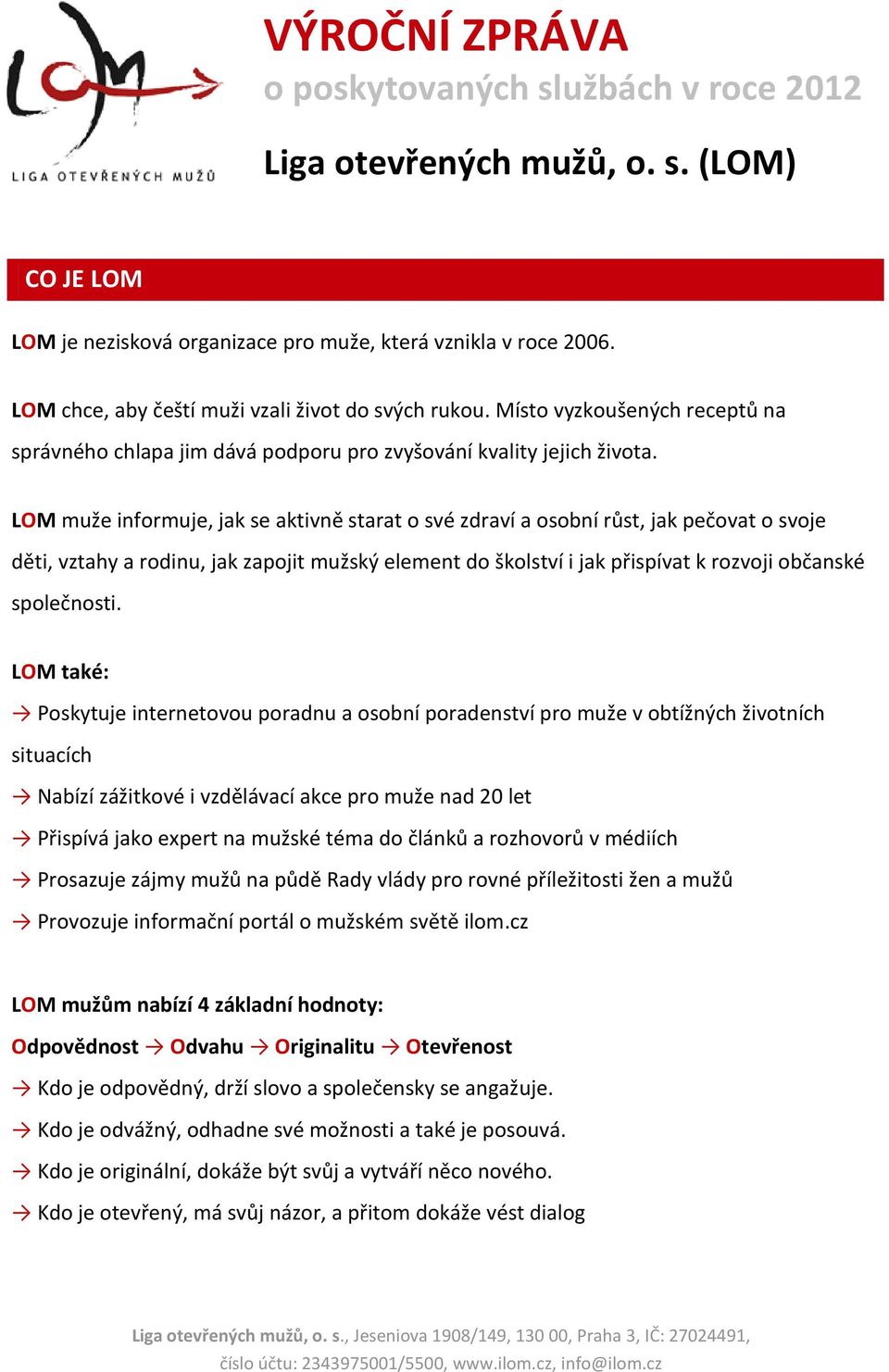 LOM muže informuje, jak se aktivně starat o své zdraví a osobní růst, jak pečovat o svoje děti, vztahy a rodinu, jak zapojit mužský element do školství i jak přispívat k rozvoji občanské společnosti.