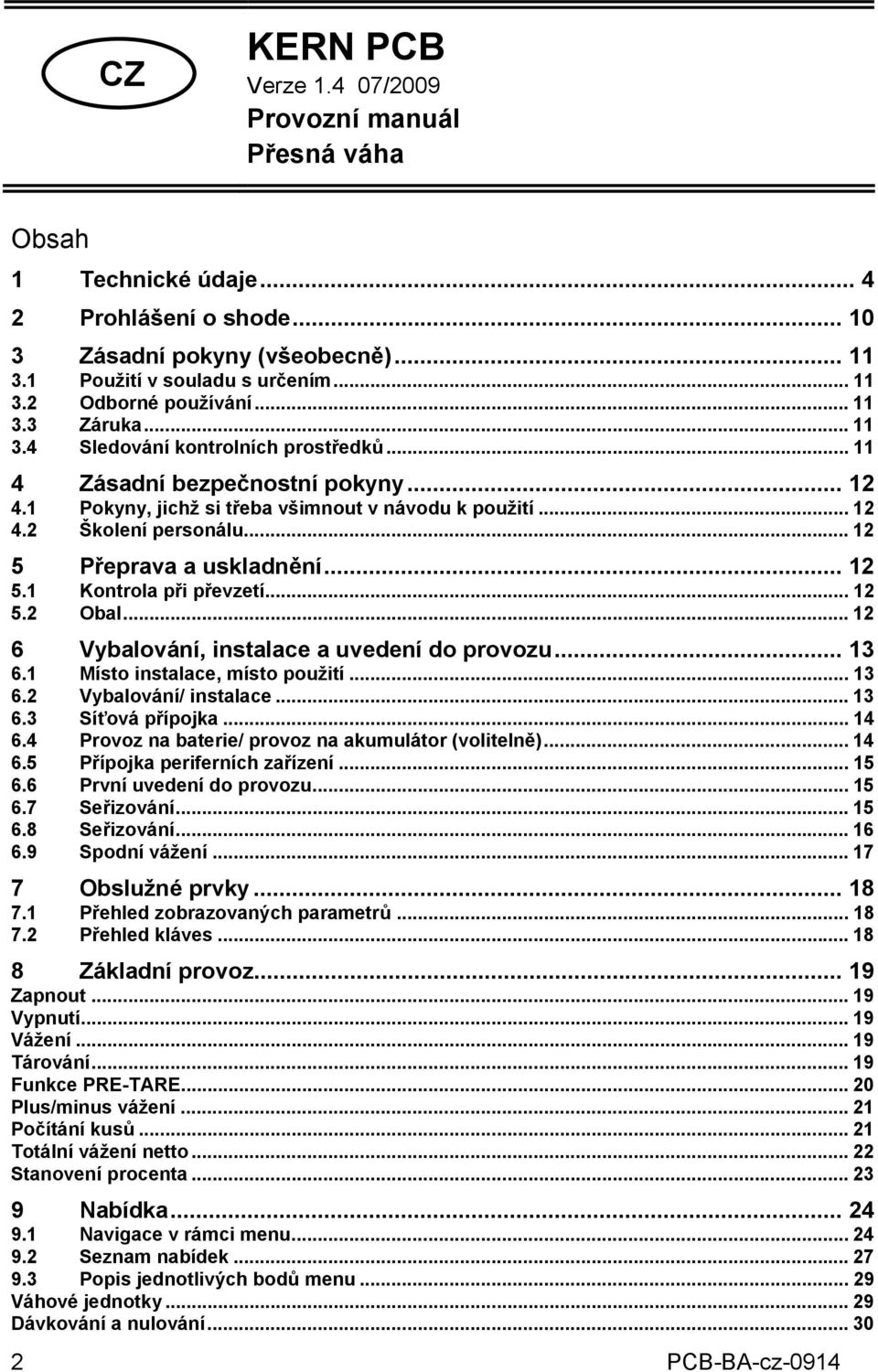 .. 12 5 Přeprava a uskladnění... 12 5.1 Kontrola při převzetí... 12 5.2 Obal... 12 6 Vybalování, instalace a uvedení do provozu... 13 6.1 Místo instalace, místo použití... 13 6.2 Vybalování/ instalace.