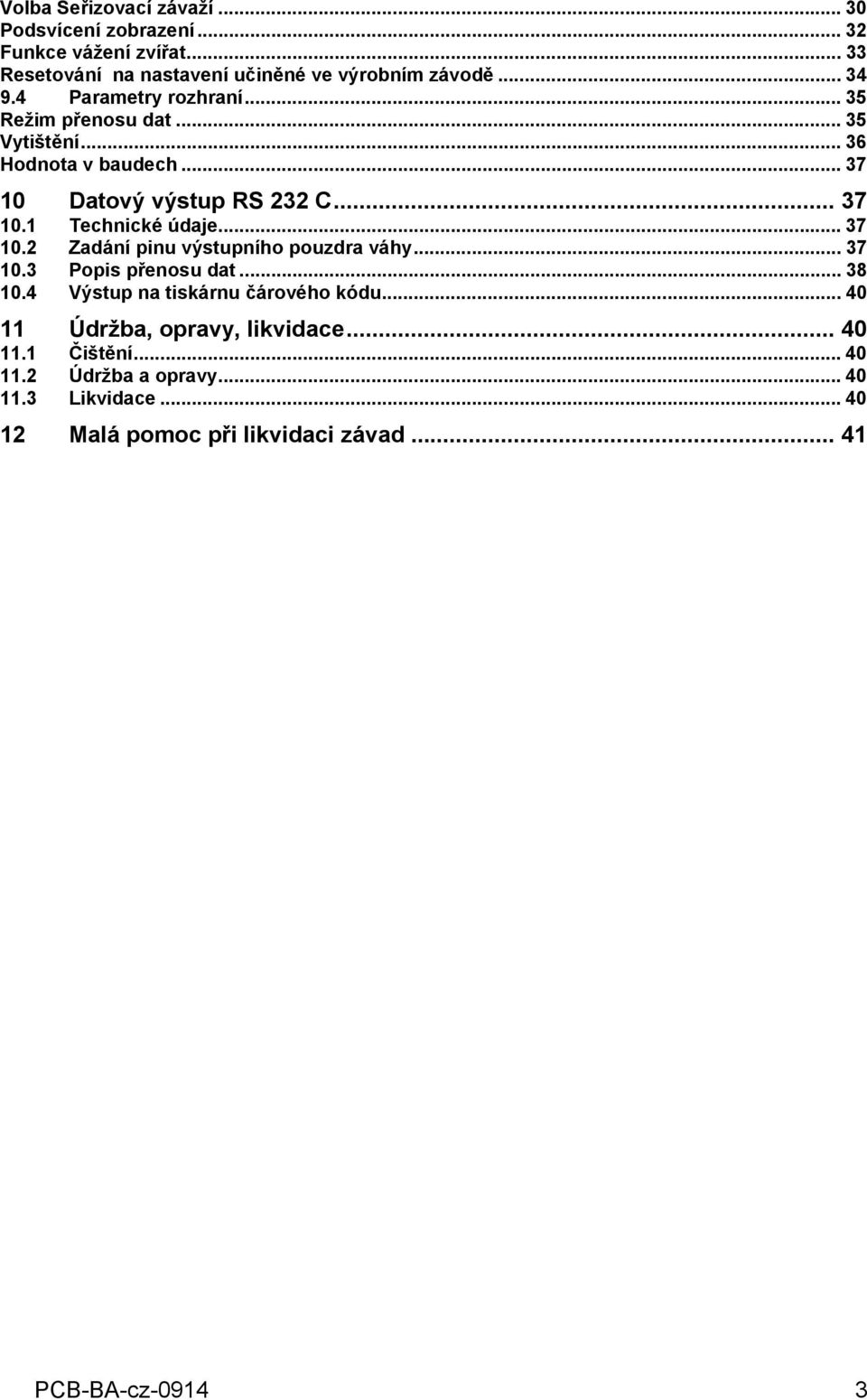 .. 37 10.2 Zadání pinu výstupního pouzdra váhy... 37 10.3 Popis přenosu dat... 38 10.4 Výstup na tiskárnu čárového kódu.