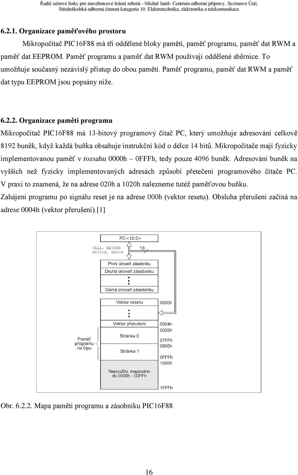 2. Organizace paměti programu Mikropočítač PIC16F88 má 13-bitový programový čítač PC, který umoţňuje adresování celkově 8192 buněk, kdyţ kaţdá buňka obsahuje instrukční kód o délce 14 bitů.