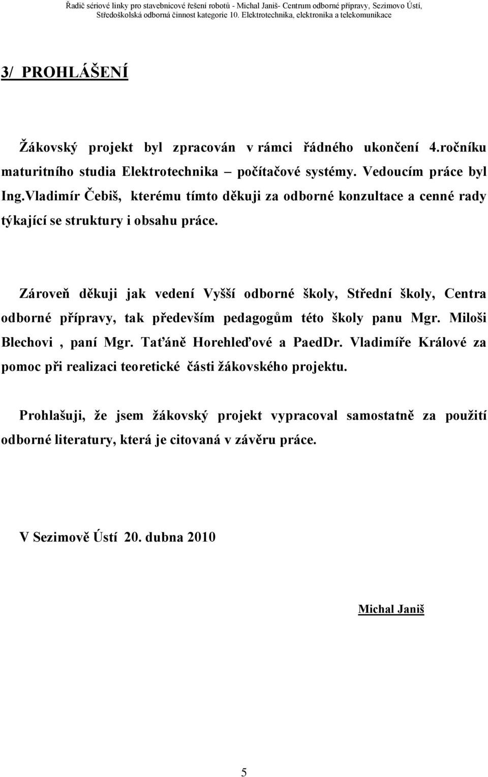 Zároveň děkuji jak vedení Vyšší odborné školy, Střední školy, Centra odborné přípravy, tak především pedagogům této školy panu Mgr. Miloši Blechovi, paní Mgr.