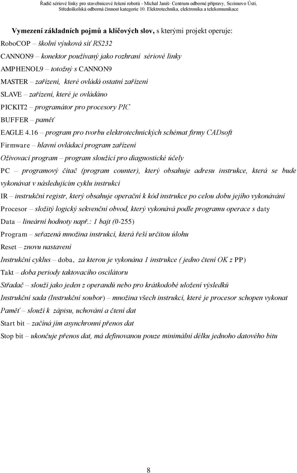 16 program pro tvorbu elektrotechnických schémat firmy CADsoft Firmware hlavní ovládací program zařízení Oživovací program program sloužící pro diagnostické účely PC programový čítač (program