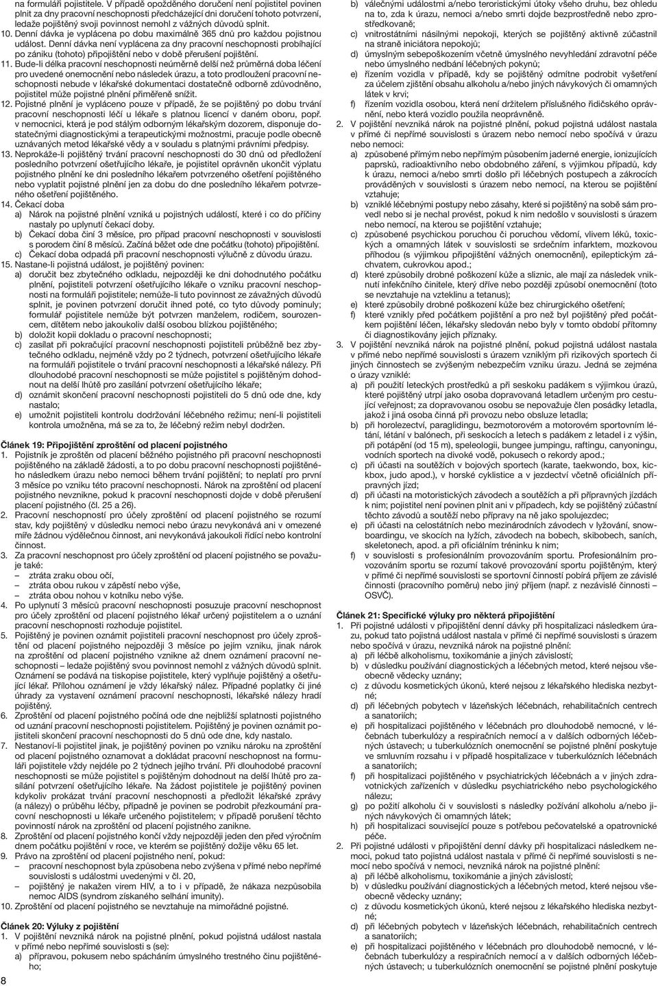 10. Denní dávka je vyplácena po dobu maximálně 365 dnů pro každou pojistnou událost.