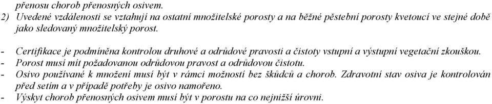 - Certifikace je podmíněna kontrolou druhové a odrůdové pravosti a čistoty vstupní a výstupní vegetační zkouškou.